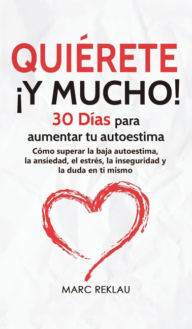 Book cover for Quiérete ¡Y MUCHO!: 30 Días para aumentar tu autoestima. Cómo superar la baja autoestima, la ansiedad, el estrés, la inseguridad y la duda en ti mismo