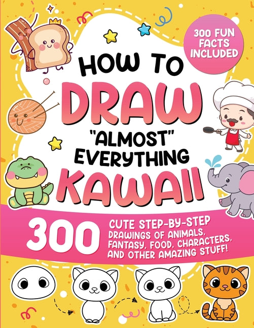 Book cover for How to Draw "Almost" Everything Kawaii: 300 Cute Step-by-Step Drawings of Animals, Fantasy, Food, Characters, and Other Amazing Stuff!