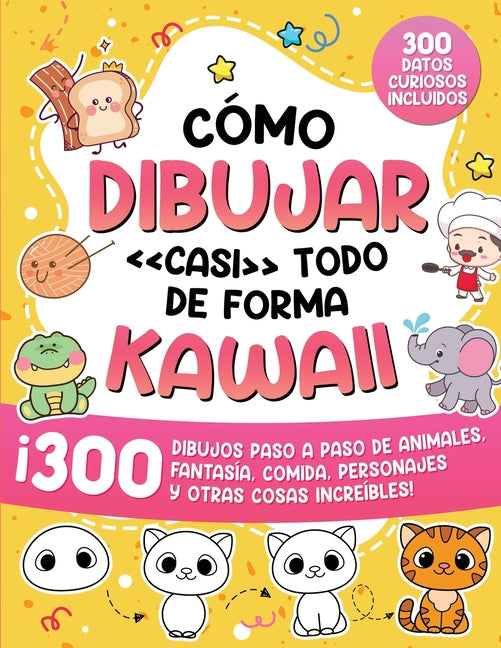 Book cover for Cómo dibujar casi todo de forma kawaii: 300 dibujos de animales, fantasía, comida, personajes y otras cosas increíbles!