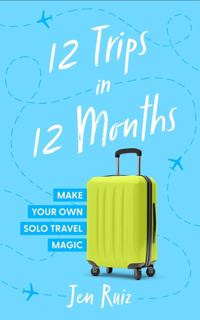 Book cover for 12 Trips in 12 Months: Make Your Own Solo Travel Magic