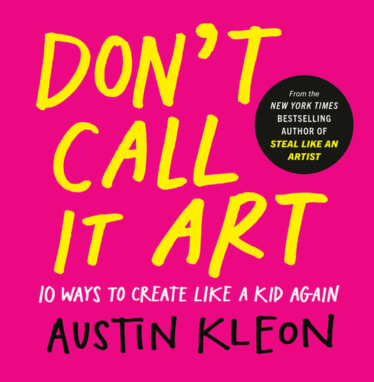 Book cover for Don't Call It Art: 10 Ways to Create Like a Kid Again