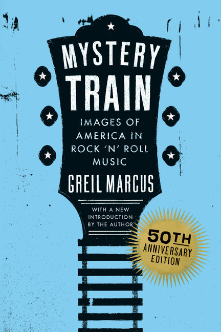 Book cover for Mystery Train, 50th Anniversary Edition: Images of America in Rock 'n' Roll Music
