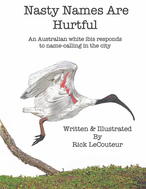 Book cover for Nasty Names Are Hurtful: An Australian white ibis responds to name-calling in the city