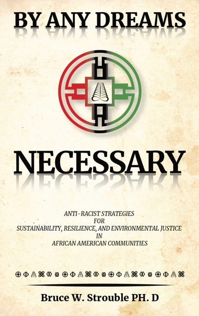 Book cover for By Any Dreams Necessary: Anti-Racist Strategies for Sustainability, Resilience and Environmental Justice in African American Communities.