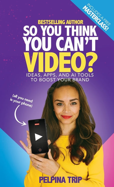 Book cover for So You Think You Can't Video: Ideas, Apps and AI Tools To Boost Your Brand