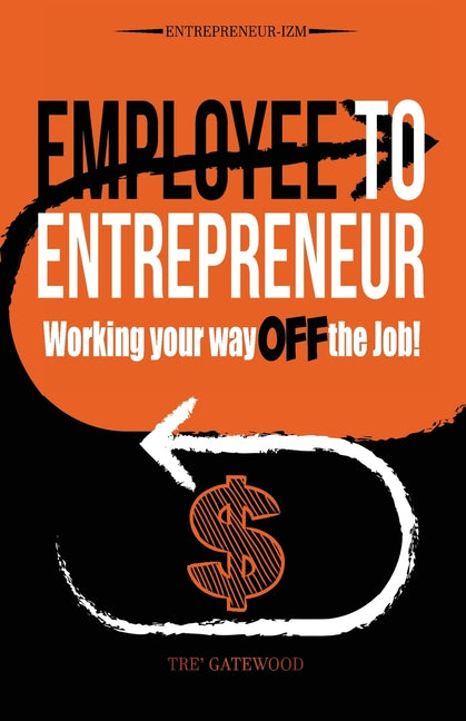 Book cover for Employee to Entrepreneur: Working Your Way OFF the Job!