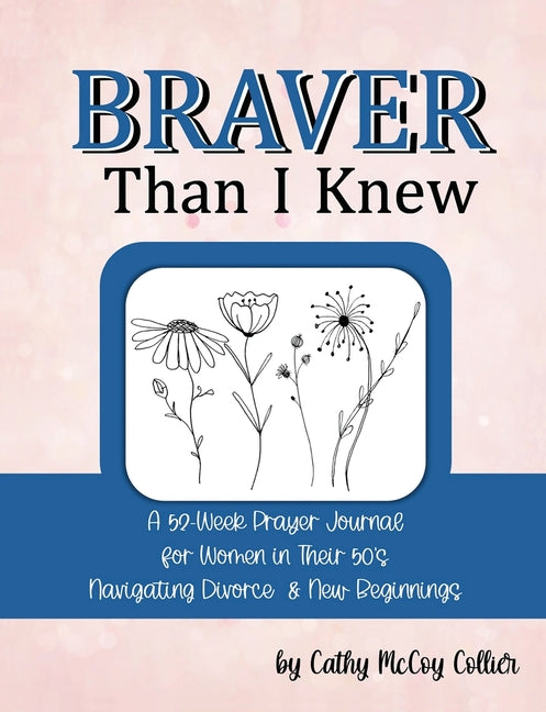 Book cover for Braver Than I Knew: A 52-Week Prayer Journal for Women in Their 50's Navigating Divorce & New Beginnings