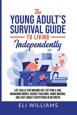 Book cover for The Young Adult's Survival Guide to Living Independently: Life Skills for Getting a Job, Moving Out, Managing Money, Budget Building, Home Making, and
