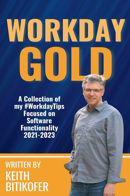 Book cover for Workday Gold: A Collection of Keith Bitikofer's #WorkdayTips Focused on Software Functionality 2021-2023
