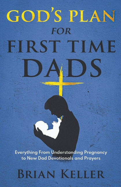 Book cover for God's Plan For First Time Dads: Everything From Understanding Pregnancy to New Dad Devotionals and Prayers