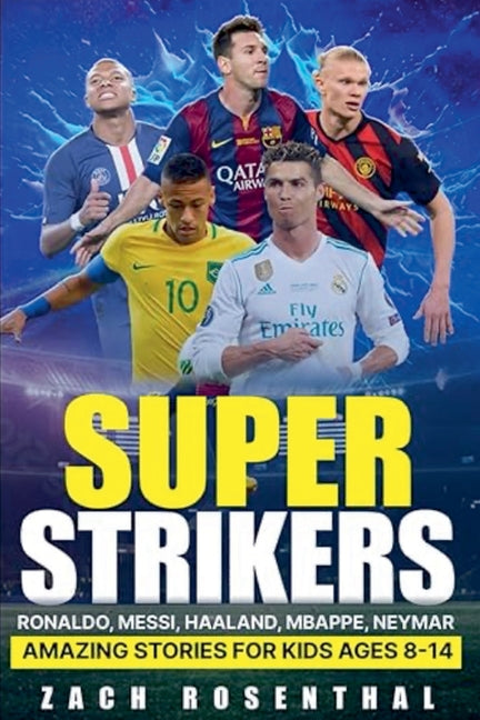 Book cover for Super Strikers - Ronaldo, Messi, Neymar, Mbappe, Haaland: Amazing Soccer Stories for Kids Ages 8-14