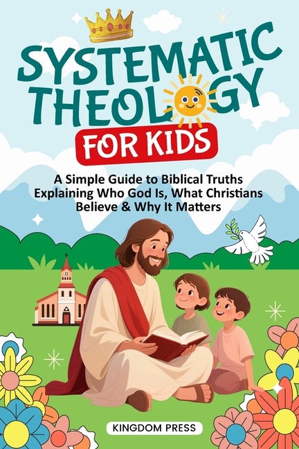 Book cover for Systematic Theology for Kids: A Simple Guide to Biblical Truths Explaining Who God Is, What Christians Believe & Why It Matters