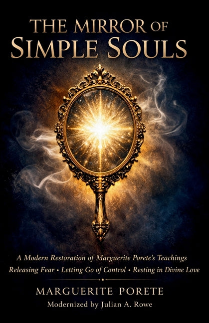 Book cover for Mirror of Simple Souls: A Modern Restoration of Marguerite Porete's Teachings on Releasing Fear, Letting Go of Control, and Resting in Divine Love