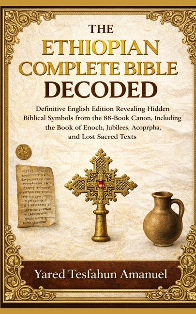 Book cover for Ethiopian Complete Bible Decoded: Definitive English Edition Revealing Hidden Biblical Symbols from the 88-Book Canon, Including the Book of Enoch, Ju