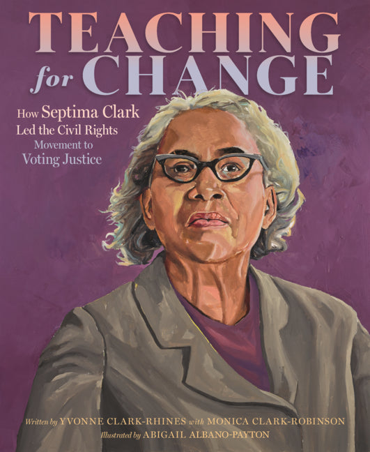 Book cover for Teaching for Change: How Septima Clark Led the Civil Rights Movement to Voting Justice