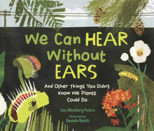 Book cover for We Can Hear Without Ears: And Other Things You Didn't Know We Plants Could Do