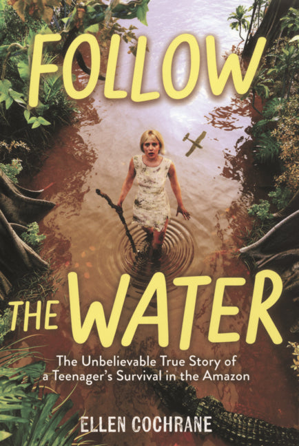 Book cover for Follow the Water: The Unbelievable True Story of a Teenager's Survival in the Amazon