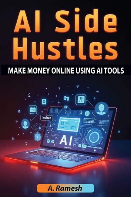 Book cover for AI Side Hustles: Make Money Online Using AI Tools: Discover Proven Strategies, AI-Powered Tools, and Step-by-Step Methods to Build Profitable Online I