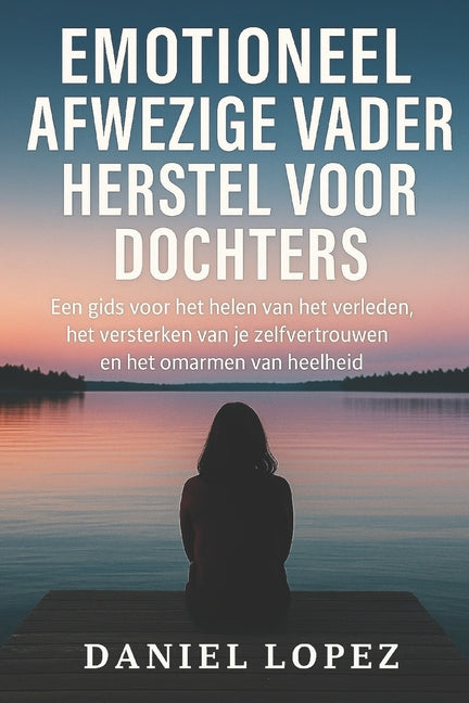 Book cover for Emotioneel Afwezige Vader Herstel Voor Dochters: Een gids voor het helen van het verleden, het versterken van je zelfvertrouwen en het omarmen van hee