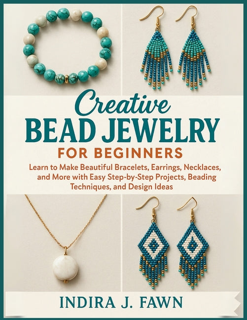Book cover for Creative Bead Jewelry for Beginners: Learn to Make Beautiful Bracelets, Earrings, Necklaces, and More with Easy Step-by-Step Projects, Beading Techniq