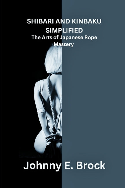 Book cover for Shibari and Kinbaku Simplified: The Arts of Japanese Rope Mastery