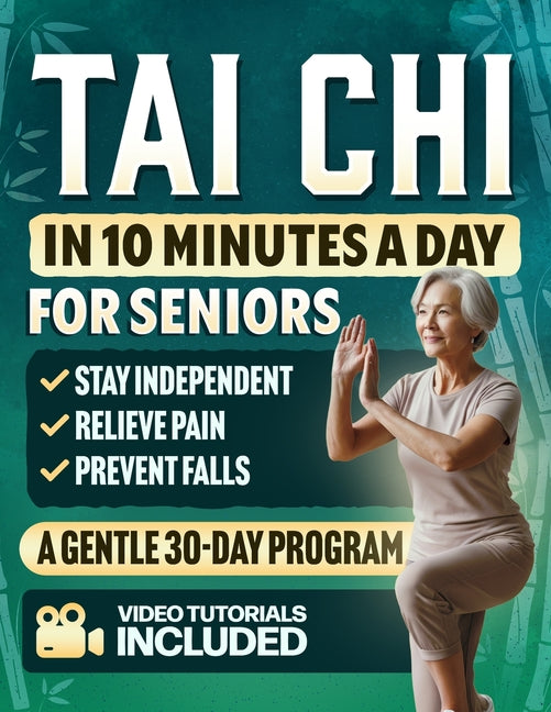 Book cover for Tai Chi in 10 Minutes a Day for Seniors: A Gentle 30-Day Plan to Prevent Falls, Improve Balance, Increase Strength, Relieve Pain, Reduce Stress, and S