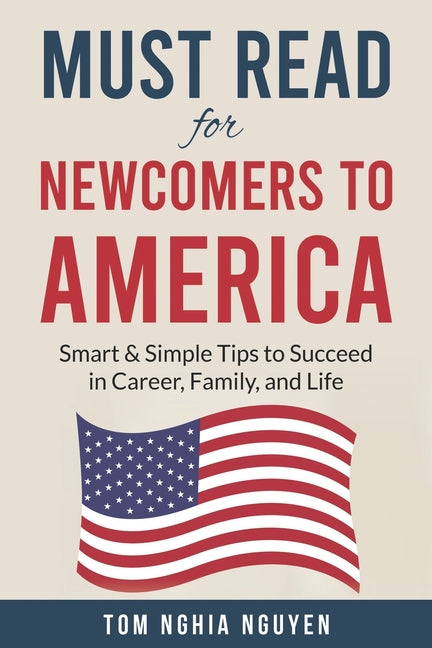 Book cover for Must Read for Newcomers to America: Smart & Simple Tips to Succeed in Career, Family, and Life