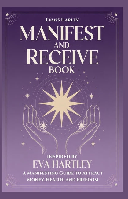 Book cover for Manifest and Receive Book Inspired by Eva Hartley: A Manifesting Guide to Attract Money, Health, and Freedom