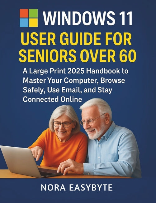 Book cover for Windows 11 User Guide for Seniors Over 60: A Large Print 2025 Handbook to Master Your Computer, Browse Safely, Use Email, and Stay Connected Online