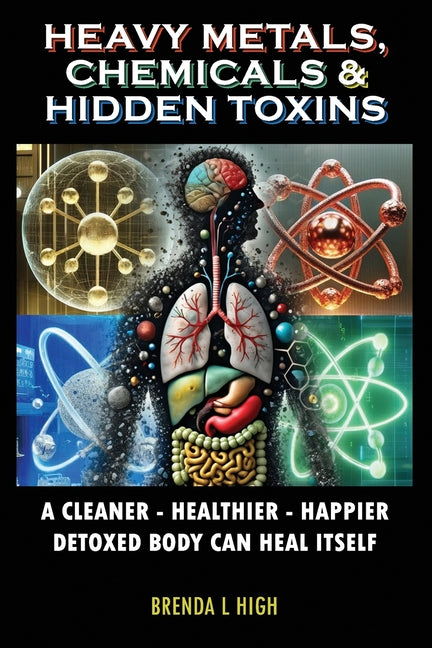 Book cover for Heavy Metals, Chemicals & Hidden Toxins: A Cleaner - Healthier - Happier Detoxed Body Can Heal Itself