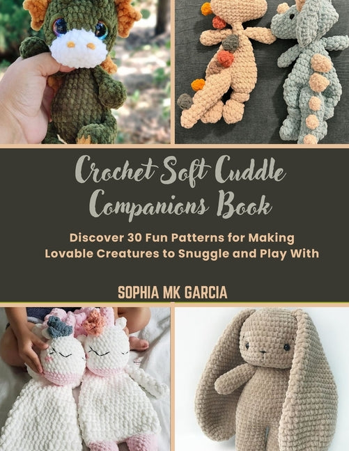 Book cover for Crochet Soft Cuddle Companions Book: Discover 30 Fun Patterns for Making Lovable Creatures to Snuggle and Play With