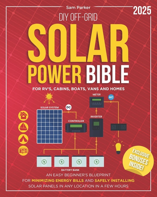 Book cover for DIY Off-Grid Solar Power Bible: Beginner's Blueprint for Minimizing Energy Bills and Safely Installing Solar Panels in Any Location in a Few Hours
