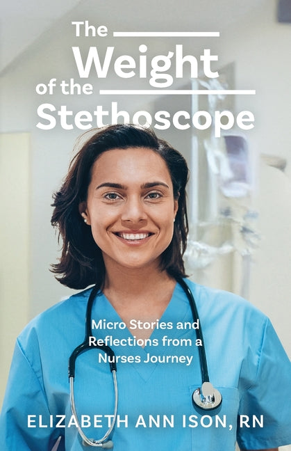 Book cover for Weight of the Stethoscope: Micro Stories and Reflections from a Nurses Journey