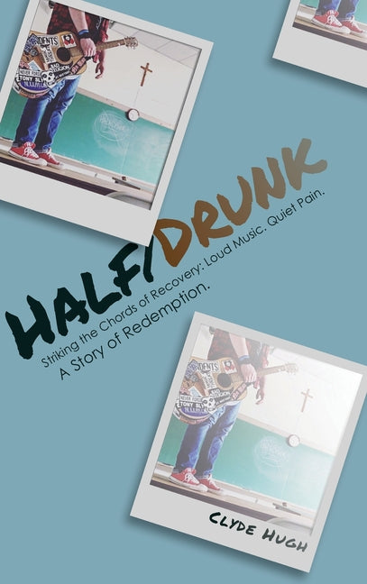 Book cover for Half/Drunk: Striking the Chords of Recovery - Loud Music. Quiet Pain. A Story of Redemption.
