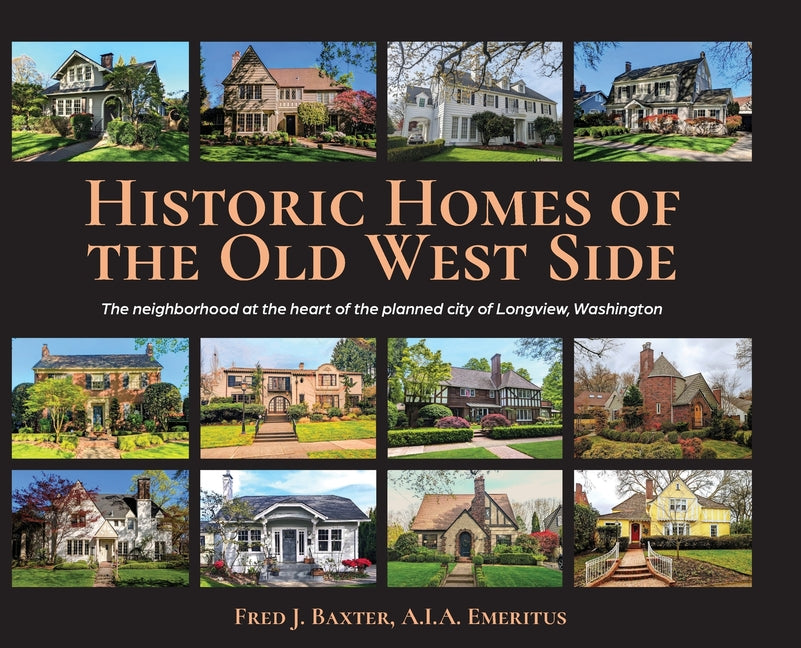 Book cover for Historic Homes of the Old West Side: The neighborhood at the heart of the planned city of Longview, Washington