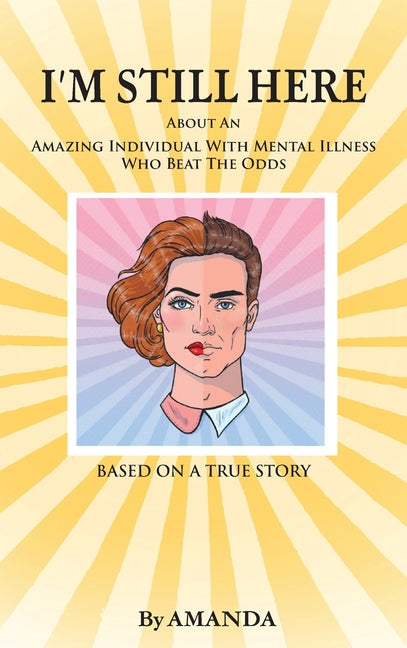 Book cover for I'm Still Here: About An Amazing Individual With Mental Illness Who Beat The Odds