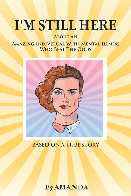 Book cover for I'm Still Here: About An Amazing Individual With Mental Illness Who Beat The Odds