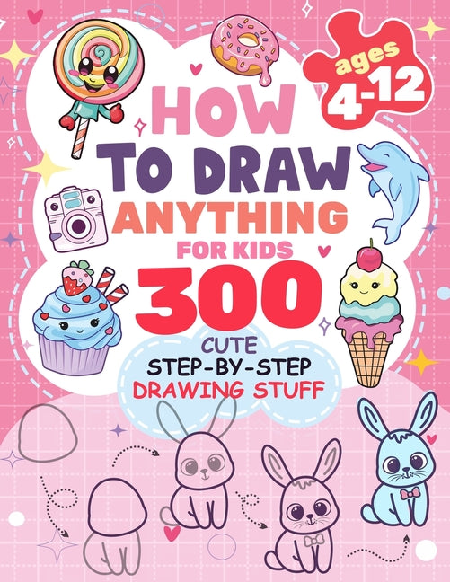 Book cover for How to Draw Anything for kids: 300 Cute Step-by-Step Drawing Stuff: Amazing Food, Animals, Kawaii, Gifts and Other