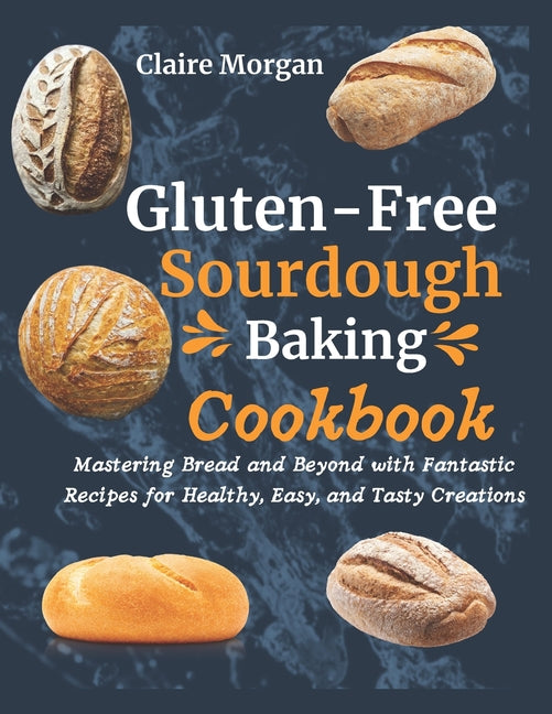 Book cover for Gluten-Free Sourdough Baking cookbook: Mastering Bread and Beyond with Fantastic Recipes for Healthy, Easy, and Tasty Creations