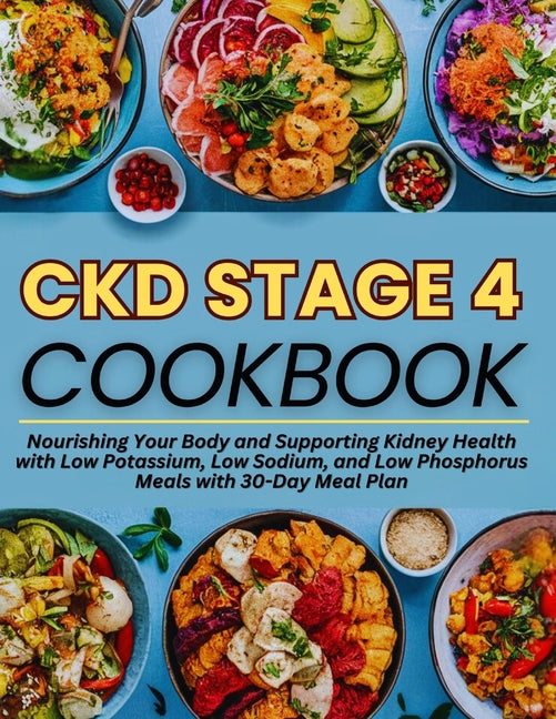Book cover for Ckd Stage 4 Cookbook: Nourishing Your Body and Supporting Kidney Health with Low Potassium, Low Sodium, and Low Phosphorus Meals with 30-Day Meal Plan
