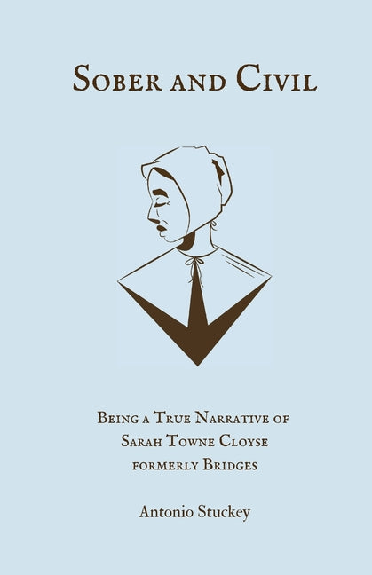 Book cover for Sober and Civil: Being a true narrative of one Sarah Towne Cloyse, formerly Bridges