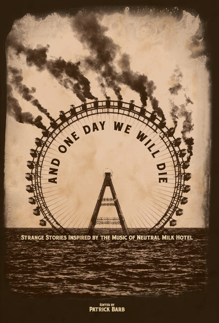 Book cover for And One Day We Will Die: Strange Stories Inspired by the Music of Neutral Milk Hotel