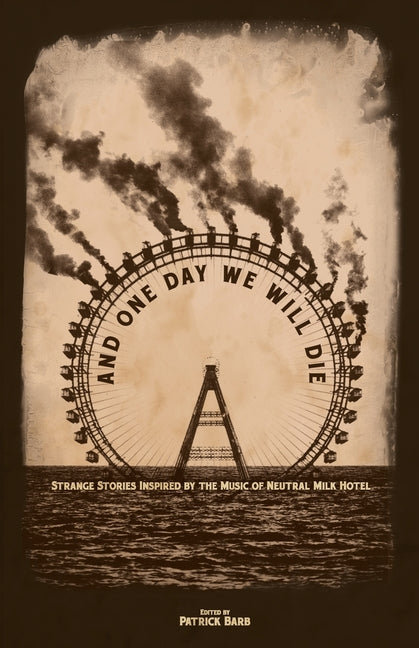 Book cover for And One Day We Will Die: Strange Stories Inspired by the Music of Neutral Milk Hotel
