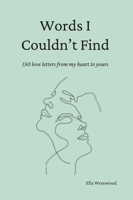 Book cover for Words I Couldn't Find: 150 Love Letters From My Heart To Yours
