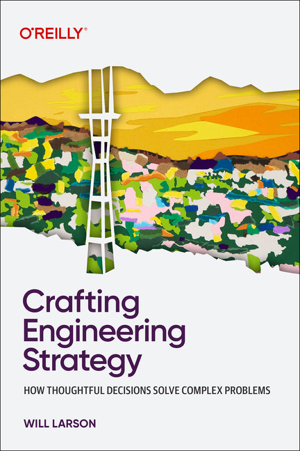 Book cover for Crafting Engineering Strategy: How Thoughtful Decisions Solve Complex Problems