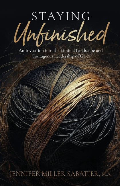 Book cover for Staying Unfinished: An Invitation into the Liminal Landscape and Courageous Leadership of Grief