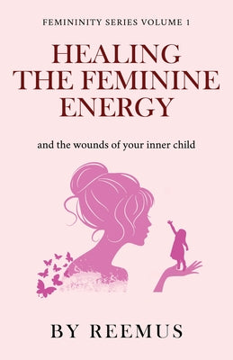 Book cover for Healing The Feminine Energy: & The Wounds Of Your Inner Child