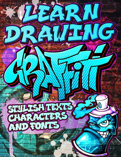 Book cover for Learn Drawing Graffiti: Stylish Texts, Characters and Fonts: Urban Modern Artistic Expression - Step by step Illustrated Urban Street Art draw
