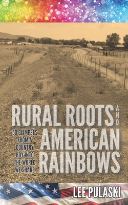 Book cover for Rural Roots and American Rainbows: 50 Glimpses From a Country Boy Into the World We Share