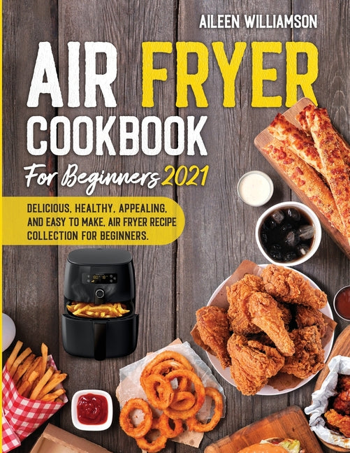 Book cover for Air Fryer Cookbook for Beginners 2021: Delicious, healthy, appealing, and easy to make, Air Fryer Recipe collection for beginners.